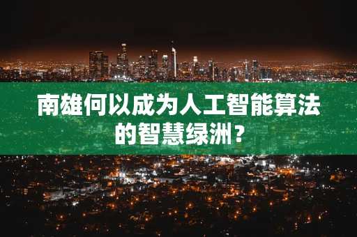 南雄何以成为人工智能算法的智慧绿洲？