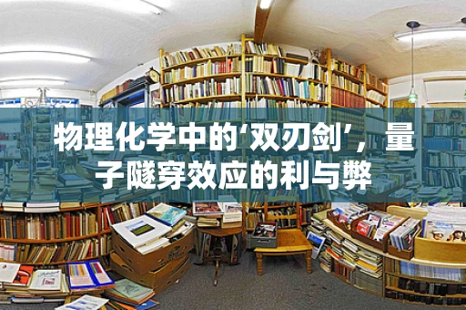 物理化学中的‘双刃剑’，量子隧穿效应的利与弊