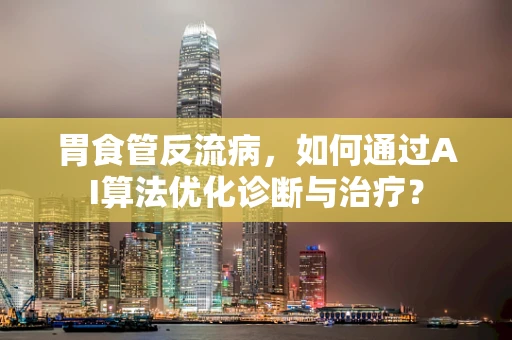 胃食管反流病，如何通过AI算法优化诊断与治疗？
