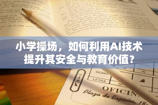 小学操场，如何利用AI技术提升其安全与教育价值？