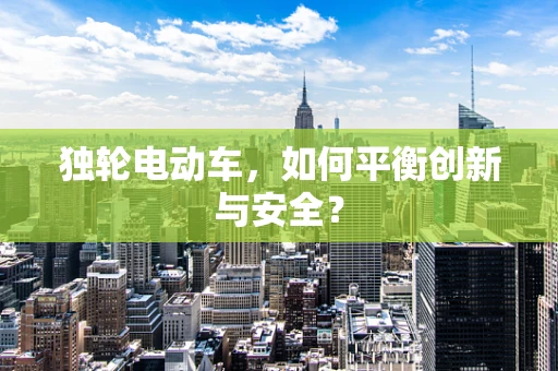 独轮电动车，如何平衡创新与安全？