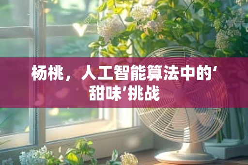 杨桃，人工智能算法中的‘甜味’挑战