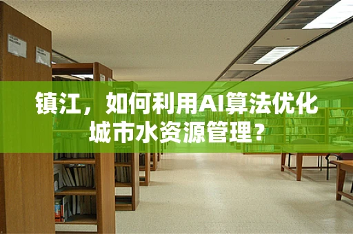镇江，如何利用AI算法优化城市水资源管理？