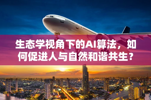 生态学视角下的AI算法，如何促进人与自然和谐共生？
