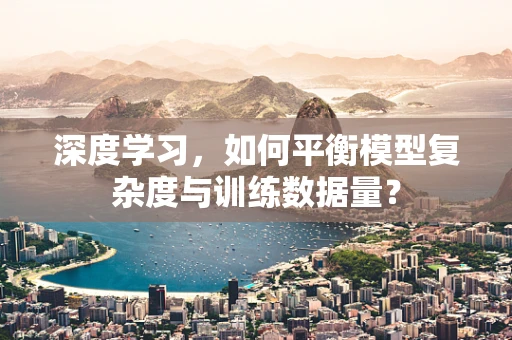 深度学习，如何平衡模型复杂度与训练数据量？