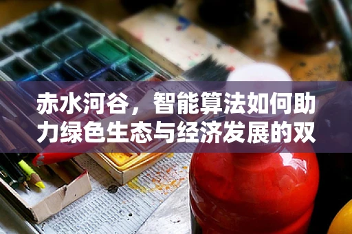 赤水河谷，智能算法如何助力绿色生态与经济发展的双赢？