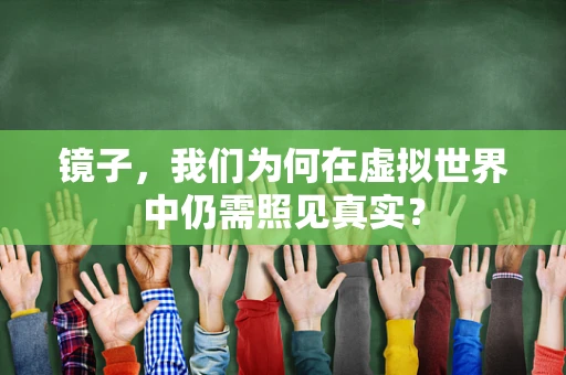 镜子，我们为何在虚拟世界中仍需照见真实？