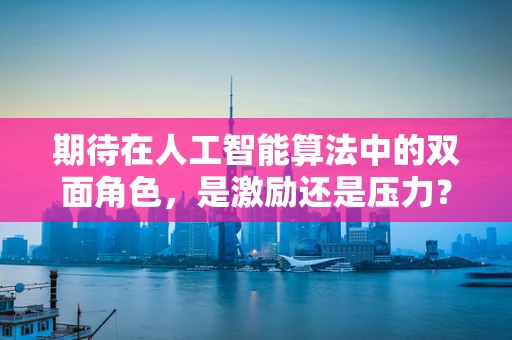 期待在人工智能算法中的双面角色，是激励还是压力？