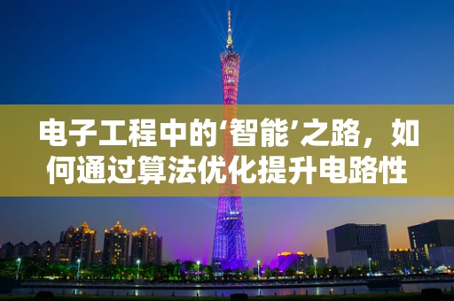 电子工程中的‘智能’之路，如何通过算法优化提升电路性能？