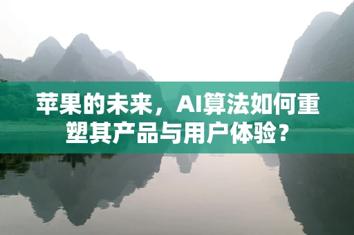 苹果的未来，AI算法如何重塑其产品与用户体验？