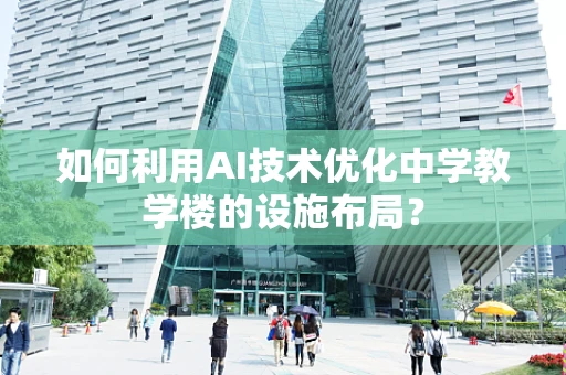 如何利用AI技术优化中学教学楼的设施布局？