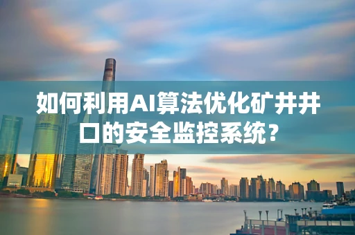 如何利用AI算法优化矿井井口的安全监控系统？