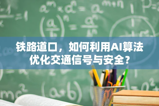 铁路道口，如何利用AI算法优化交通信号与安全？