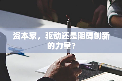 资本家，驱动还是阻碍创新的力量？