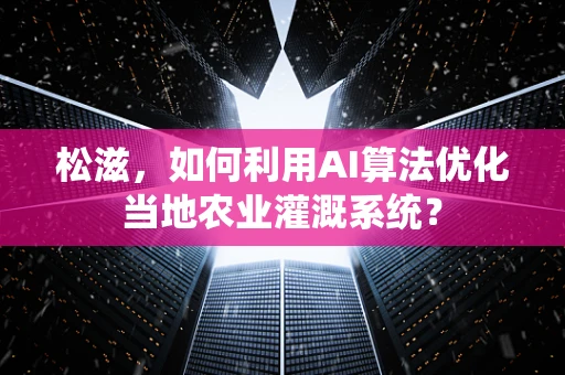 松滋，如何利用AI算法优化当地农业灌溉系统？