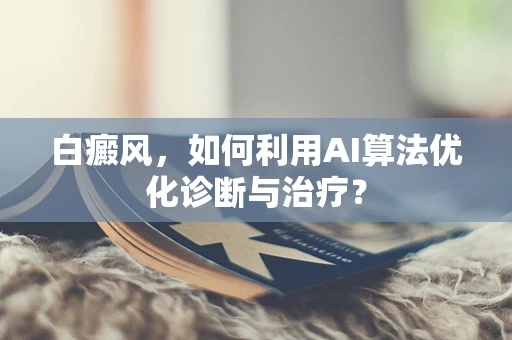白癜风，如何利用AI算法优化诊断与治疗？