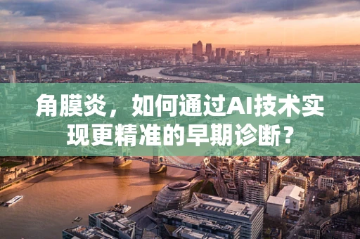 角膜炎，如何通过AI技术实现更精准的早期诊断？