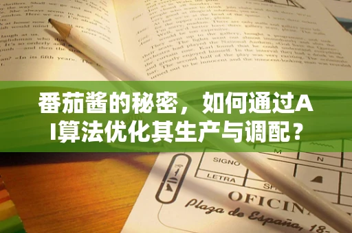 番茄酱的秘密，如何通过AI算法优化其生产与调配？