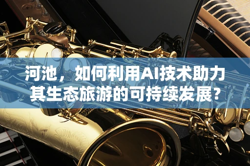 河池，如何利用AI技术助力其生态旅游的可持续发展？