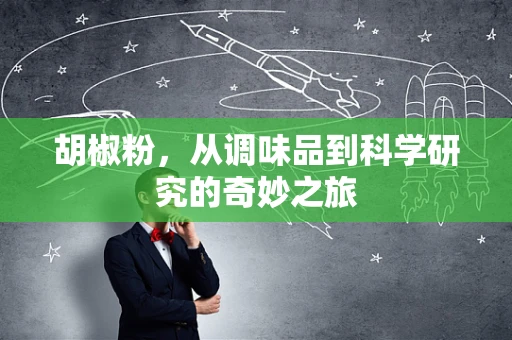 胡椒粉，从调味品到科学研究的奇妙之旅