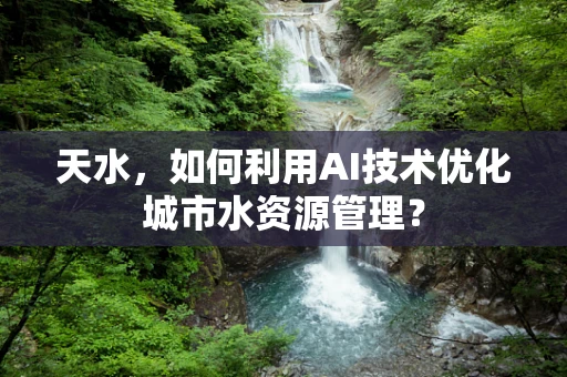 天水，如何利用AI技术优化城市水资源管理？