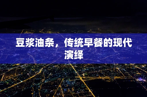 豆浆油条，传统早餐的现代演绎
