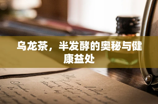 乌龙茶，半发酵的奥秘与健康益处