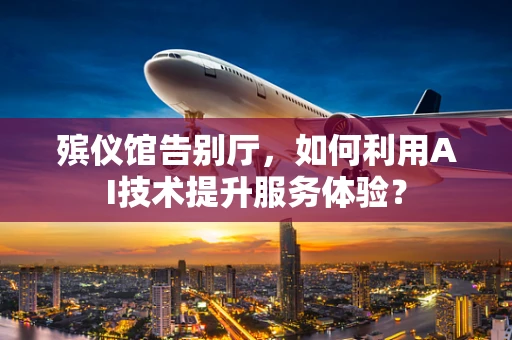 殡仪馆告别厅，如何利用AI技术提升服务体验？