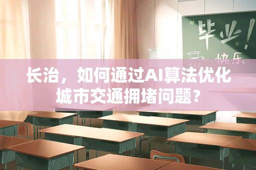长治，如何通过AI算法优化城市交通拥堵问题？