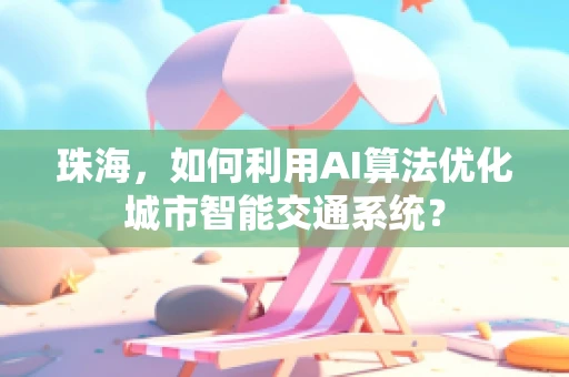 珠海，如何利用AI算法优化城市智能交通系统？