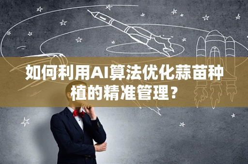 如何利用AI算法优化蒜苗种植的精准管理？
