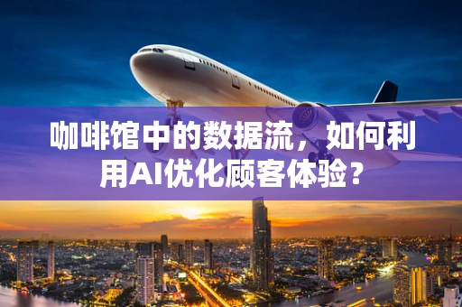 咖啡馆中的数据流，如何利用AI优化顾客体验？