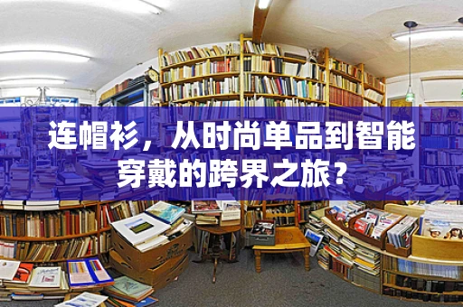 连帽衫，从时尚单品到智能穿戴的跨界之旅？