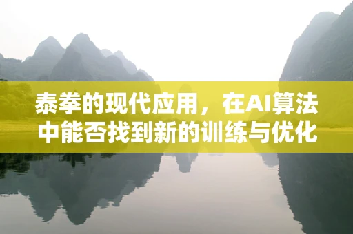 泰拳的现代应用，在AI算法中能否找到新的训练与优化灵感？