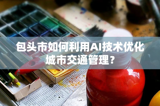 包头市如何利用AI技术优化城市交通管理？