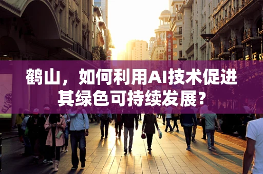 鹤山，如何利用AI技术促进其绿色可持续发展？