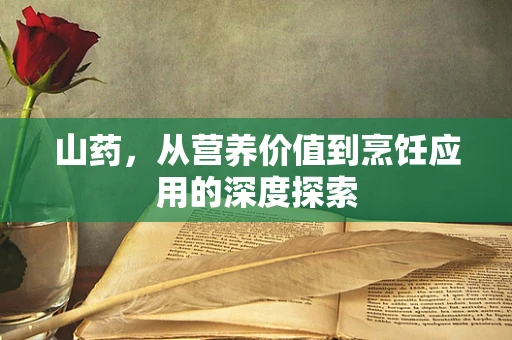 山药，从营养价值到烹饪应用的深度探索