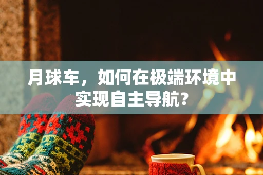 月球车，如何在极端环境中实现自主导航？