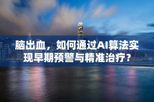 脑出血，如何通过AI算法实现早期预警与精准治疗？