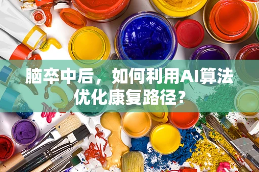 脑卒中后，如何利用AI算法优化康复路径？