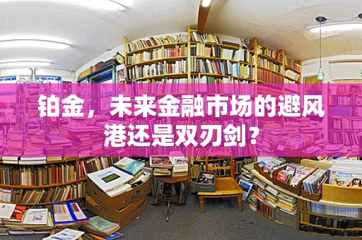 铂金，未来金融市场的避风港还是双刃剑？