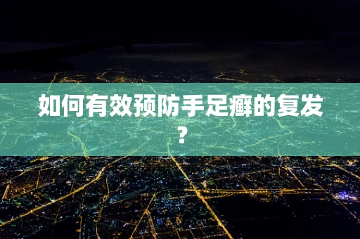 如何有效预防手足癣的复发？