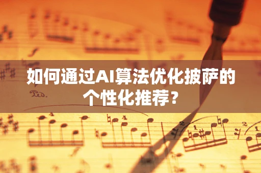 如何通过AI算法优化披萨的个性化推荐？