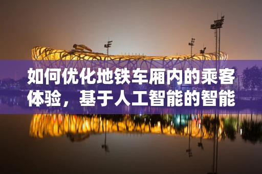如何优化地铁车厢内的乘客体验，基于人工智能的智能服务系统