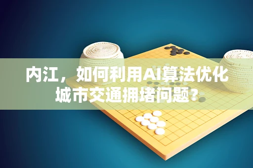 内江，如何利用AI算法优化城市交通拥堵问题？