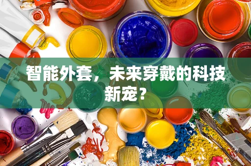 智能外套，未来穿戴的科技新宠？