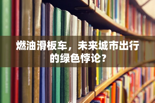 燃油滑板车，未来城市出行的绿色悖论？