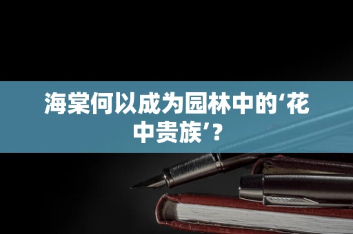 海棠何以成为园林中的‘花中贵族’？