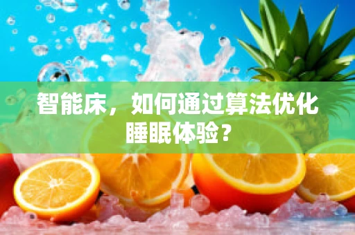 智能床，如何通过算法优化睡眠体验？