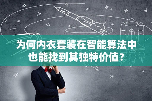 为何内衣套装在智能算法中也能找到其独特价值？
